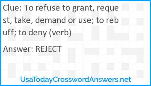 To refuse to grant, request, take, demand or use; to rebuff; to deny (verb) Answer