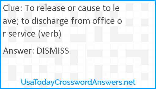 To release or cause to leave; to discharge from office or service (verb) Answer