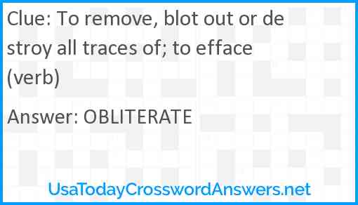 To remove, blot out or destroy all traces of; to efface (verb) Answer