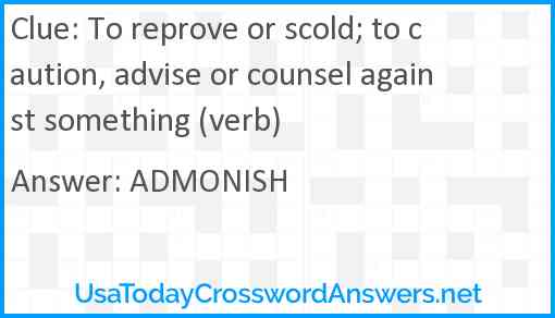 To reprove or scold; to caution, advise or counsel against something (verb) Answer