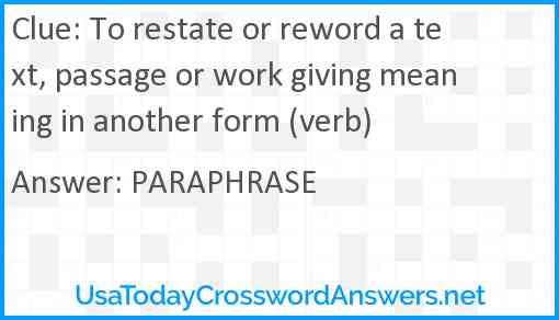 To restate or reword a text, passage or work giving meaning in another form (verb) Answer