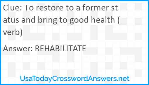 To restore to a former status and bring to good health (verb) Answer