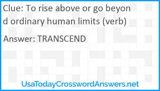 To rise above or go beyond ordinary human limits (verb) Answer