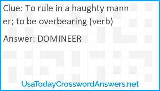 To rule in a haughty manner; to be overbearing (verb) Answer