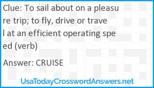 To sail about on a pleasure trip; to fly, drive or travel at an efficient operating speed (verb) Answer