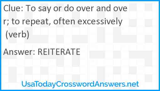 To say or do over and over; to repeat, often excessively (verb) Answer