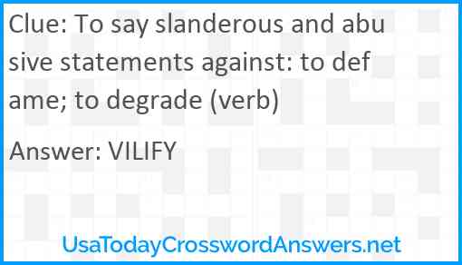 To say slanderous and abusive statements against: to defame; to degrade (verb) Answer