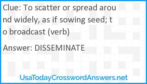 To scatter or spread around widely, as if sowing seed; to broadcast (verb) Answer