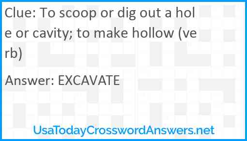 To scoop or dig out a hole or cavity; to make hollow (verb) Answer