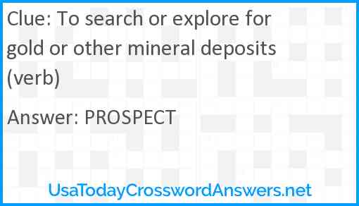 To search or explore for gold or other mineral deposits (verb) Answer