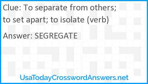 To separate from others; to set apart; to isolate (verb) Answer