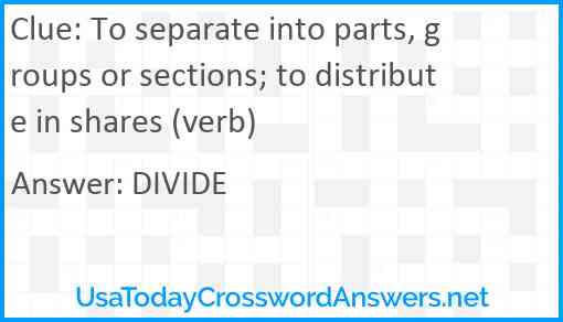 To separate into parts, groups or sections; to distribute in shares (verb) Answer