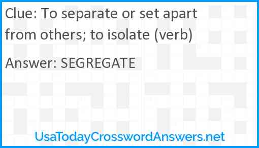 To separate or set apart from others; to isolate (verb) Answer