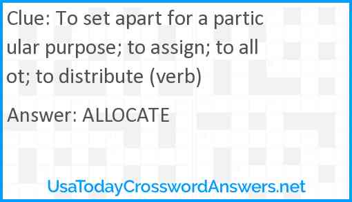 To set apart for a particular purpose; to assign; to allot; to distribute (verb) Answer
