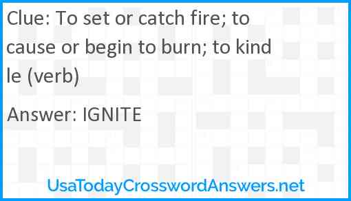 To set or catch fire; to cause or begin to burn; to kindle (verb) Answer