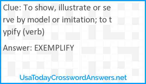 To show, illustrate or serve by model or imitation; to typify (verb) Answer