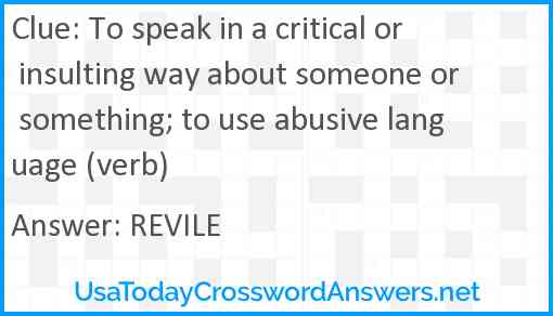 To speak in a critical or insulting way about someone or something; to use abusive language (verb) Answer