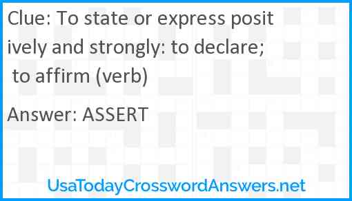 To state or express positively and strongly: to declare; to affirm (verb) Answer