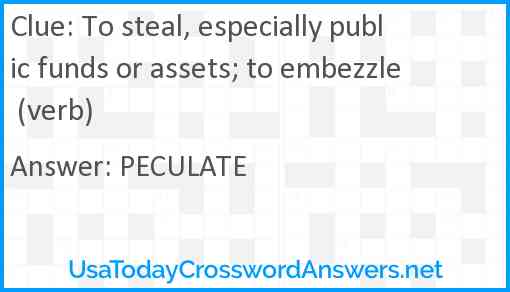 To steal, especially public funds or assets; to embezzle (verb) Answer