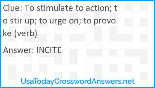 To stimulate to action; to stir up; to urge on; to provoke (verb) Answer