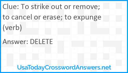 To strike out or remove; to cancel or erase; to expunge (verb) Answer