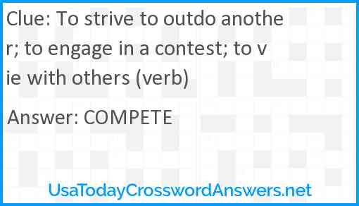 To strive to outdo another; to engage in a contest; to vie with others (verb) Answer