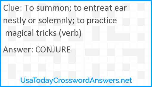 To summon; to entreat earnestly or solemnly; to practice magical tricks (verb) Answer