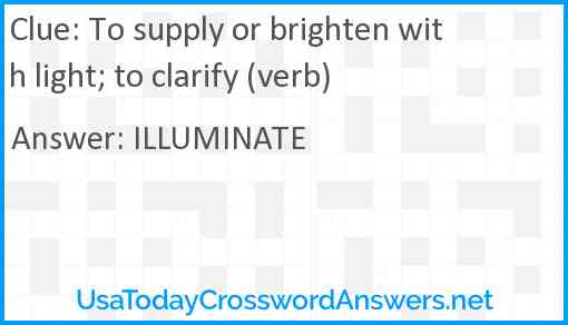 To supply or brighten with light; to clarify (verb) Answer