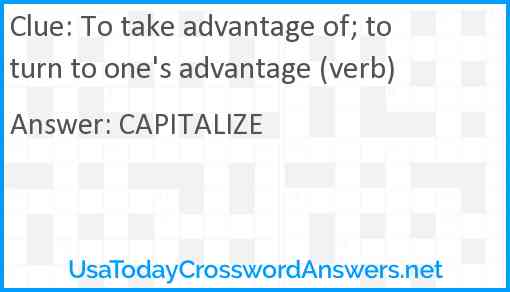 To take advantage of; to turn to one's advantage (verb) Answer