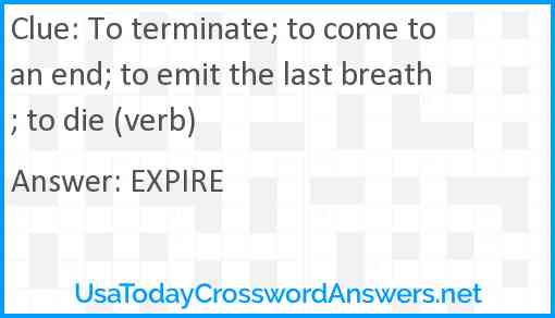 To terminate; to come to an end; to emit the last breath; to die (verb) Answer