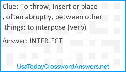 To throw, insert or place, often abruptly, between other things; to interpose (verb) Answer