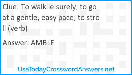 To walk leisurely; to go at a gentle, easy pace; to stroll (verb) Answer