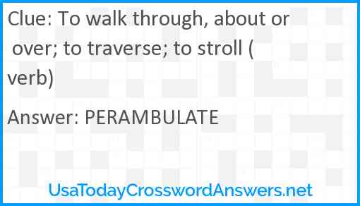 To walk through, about or over; to traverse; to stroll (verb) Answer