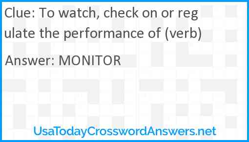 To watch, check on or regulate the performance of (verb) Answer