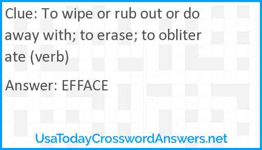 To wipe or rub out or do away with; to erase; to obliterate (verb) Answer