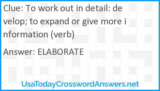 To work out in detail: develop; to expand or give more information (verb) Answer