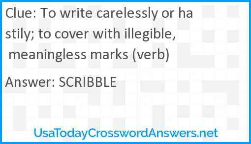 To write carelessly or hastily; to cover with illegible, meaningless marks (verb) Answer