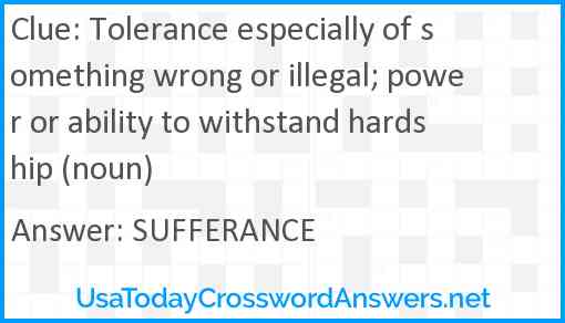 Tolerance especially of something wrong or illegal; power or ability to withstand hardship (noun) Answer