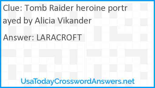 Tomb Raider heroine portrayed by Alicia Vikander Answer