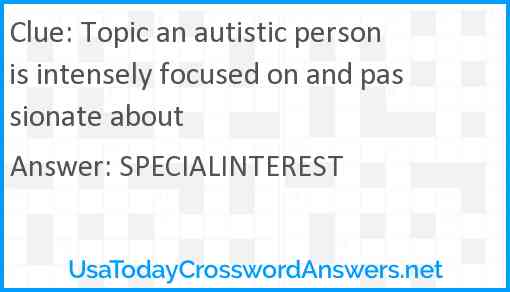 Topic an autistic person is intensely focused on and passionate about Answer