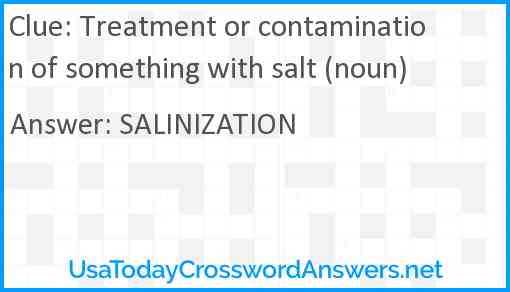 Treatment or contamination of something with salt (noun) Answer