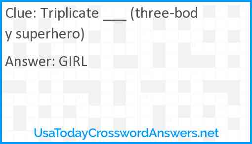 Triplicate ___ (three-body superhero) Answer