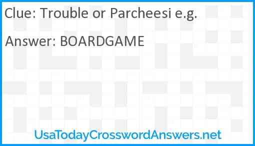 Trouble or Parcheesi e.g. Answer