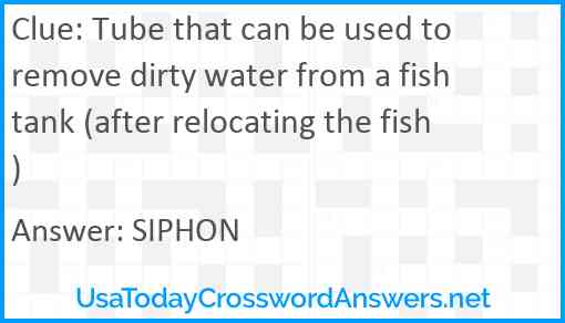 Tube that can be used to remove dirty water from a fish tank (after relocating the fish) Answer