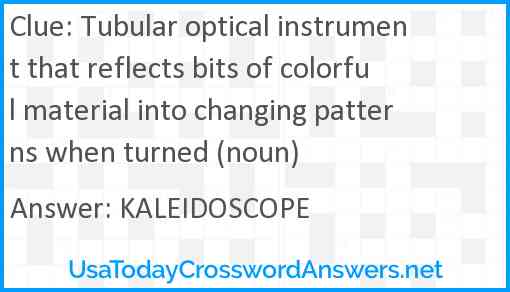 Tubular optical instrument that reflects bits of colorful material into changing patterns when turned (noun) Answer