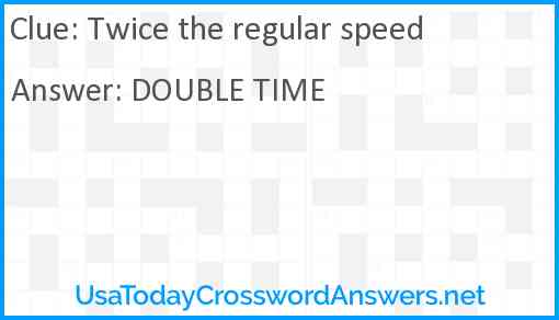 Twice the regular speed Answer