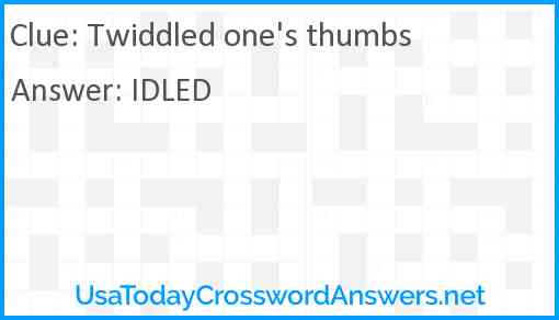 Twiddled one's thumbs Answer