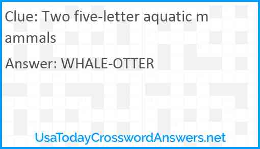 Two five-letter aquatic mammals Answer