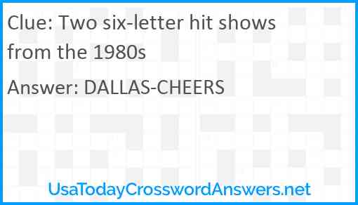 Two six-letter hit shows from the 1980s Answer