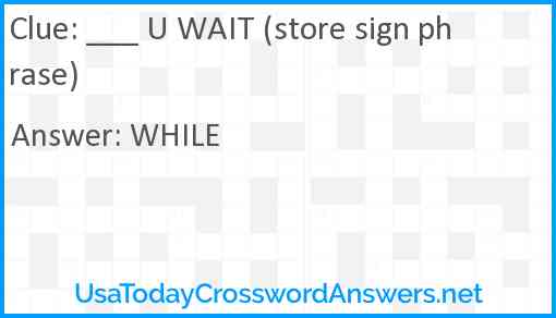 ___ U WAIT (store sign phrase) Answer